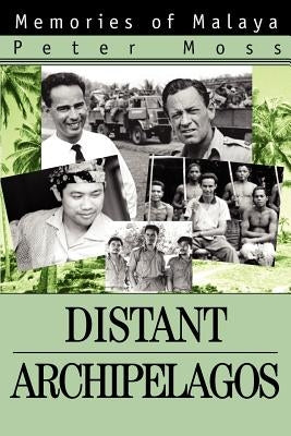 Distant Archipelagos: Memories of Malaya by Moss, Peter