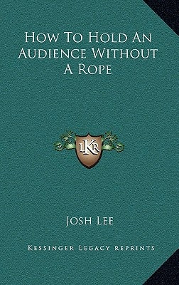 How to Hold an Audience Without a Rope by Lee, Josh