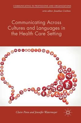 Communicating Across Cultures and Languages in the Health Care Setting: Voices of Care by Penn, Claire
