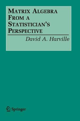 Matrix Algebra from a Statistician's Perspective by Harville, David A.