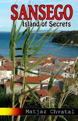 Sansego: Island of Secrets by Chvatal, Matjaz