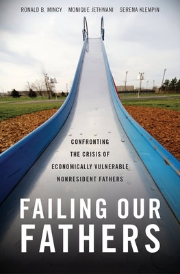 Failing Our Fathers: Confronting the Crisis of Economically Vulnerable Nonresident Fathers by Mincy, Ronald B.