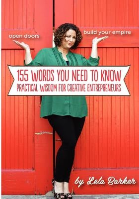 155 Words You Need to Know: Practical Wisdom For Creative Entrepreneurs by Barker, Lela