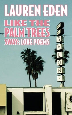 Like the Palm Trees Sway: Love Poems by Eden, Lauren