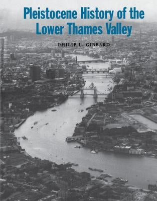 Pleistocene History of the Lower Thames Valley by Gibbard, Philip L.