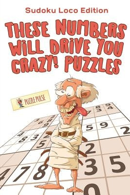 These Numbers Will Drive You Crazy! Puzzles: Sudoku Loco Edition by Puzzle Pulse