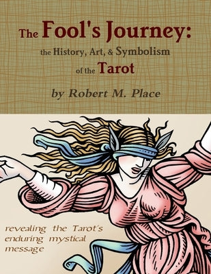 The Fool's Journey: the History, Art, & Symbolism of the Tarot by Place, Robert M.