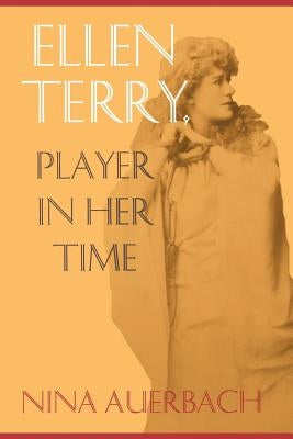 Ellen Terry: Player in Her Time by Auerbach, Nina