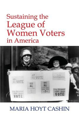 Sustaining the League of Women Voters in America by Cashin, Maria Hoyt