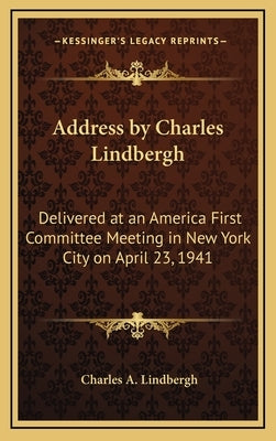 Address by Charles Lindbergh: Delivered at an America First Committee Meeting in New York City on April 23, 1941 by Lindbergh, Charles A.