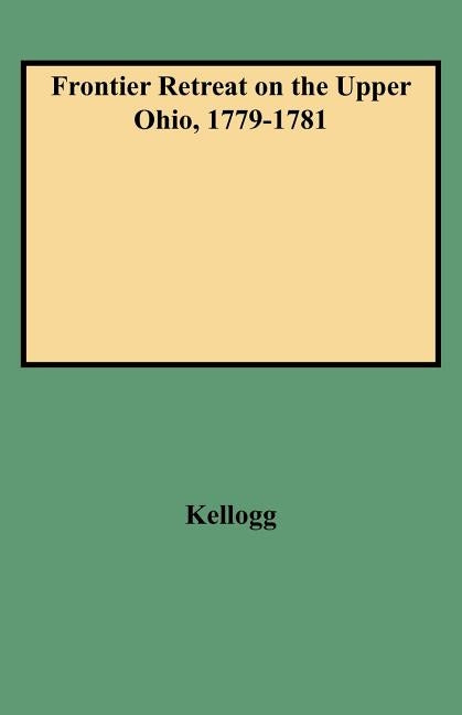 Frontier Retreat on the Upper Ohio, 1779-1781 by Kellogg, Louise Phelps