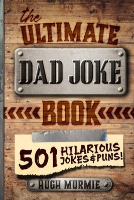 The Ultimate Dad Joke Book: 501 Hilarious Puns, Funny One Liners and Clean Cheesy Dad Jokes for Kids by Murmie, Hugh