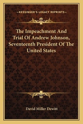 The Impeachment and Trial of Andrew Johnson, Seventeenth President of the United States by DeWitt, David Miller