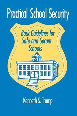 Practical School Security: Basic Guidelines for Safe and Secure Schools by Trump, Kenneth S.