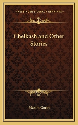 Chelkash and Other Stories by Gorky, Maxim