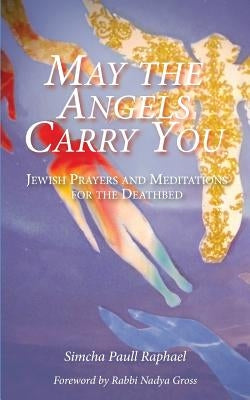 May the Angels Carry You: Jewish Prayers and Meditations for the Deathbed by Gross, Nadya