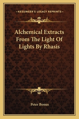 Alchemical Extracts from the Light of Lights by Rhasis by Bonus, Peter