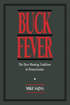 Buck Fever: The Deer Hunting Tradition in Pennsylvania by Sajna, Mike