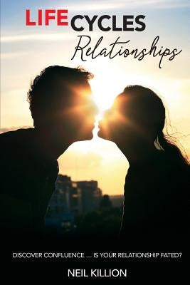 Life Cycles - Relationships: Discover Confluence Is Your Relationship Fated? by Killion, Neil