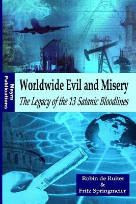 Worldwide Evil and Misery - The Legacy of the 13 Satanic Bloodlines by Springmeier, Fritz
