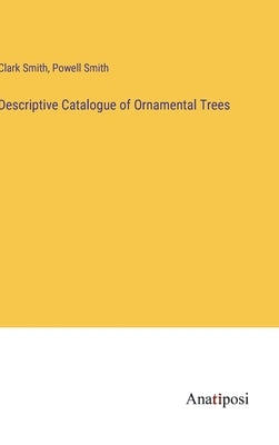 Descriptive Catalogue of Ornamental Trees by Smith, Clark