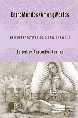 Entremundos/Amongworlds: New Perspectives on Gloria E. Anzaldúa by Keating, A.