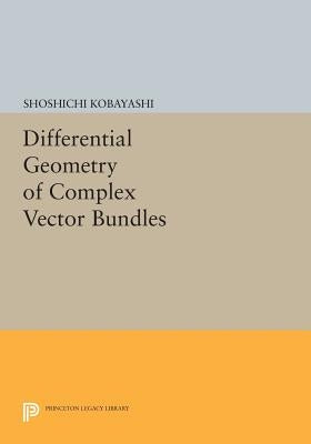 Differential Geometry of Complex Vector Bundles by Kobayashi, Shoshichi