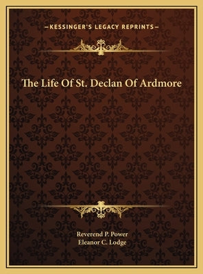 The Life of St. Declan of Ardmore the Life of St. Declan of Ardmore by Power, Reverend P.