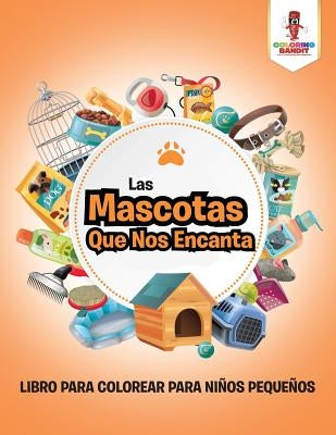 Las Mascotas Que Nos Encanta: Libro Para Colorear Para Niños Pequeños by Coloring Bandit