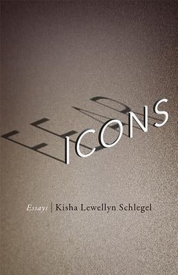 Fear Icons: Essays by Schlegel, Kisha Lewellyn