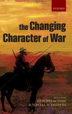 The Changing Character of War by Strachan, Hew