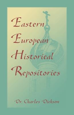 Eastern European Historical Repositories by Dickson, Charles