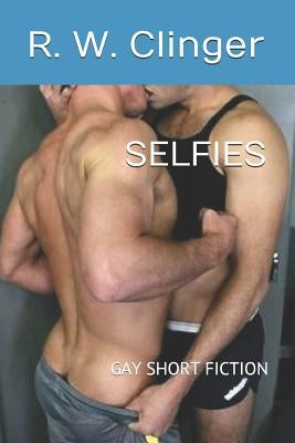 Selfies: Gay Short Fiction by Clinger, R. W.