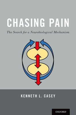 Chasing Pain: The Search for a Neurobiological Mechanism by Casey, Kenneth L.