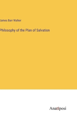 Philosophy of the Plan of Salvation by Walker, James Barr