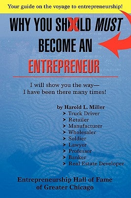Why You Should Must Become an Entrepreneur: I Will Show You the Way- I Have Been There Many Times! by Miller, Harold L.