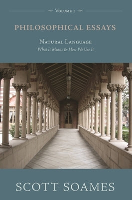 Philosophical Essays, Volume 1: Natural Language: What It Means and How We Use It by Soames, Scott