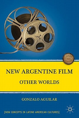 New Argentine Film: Other Worlds by Aguilar, G.