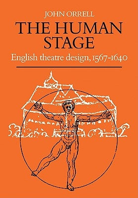 The Human Stage: English Theatre Design, 1567-1640 by Orrell, John