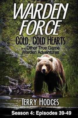 Warden Force: Cold, Cold Hearts and Other True Game Warden Adventures: Episodes 39 - 49 by Hodges, Terry