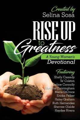 Rise Up to Greatness: A Young Women's Devotional by Selina, Sosa