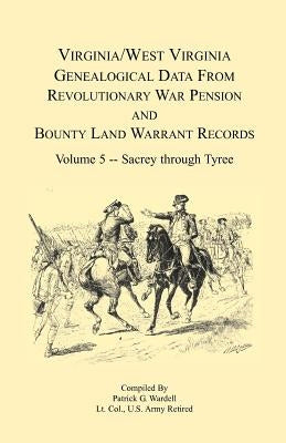 Virginia and West Virginia Genealogical Data from Revolutionary War Pension and Bounty Land Warrant Records, Volume 5 Sacrey-Tyree by Wardell, Patrick G.