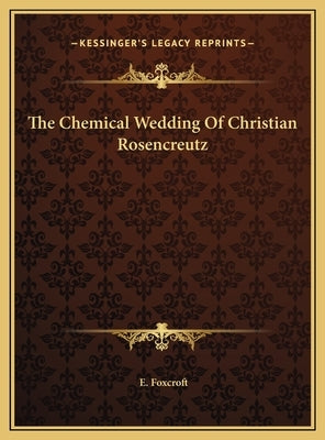 The Chemical Wedding Of Christian Rosencreutz by Foxcroft, E.