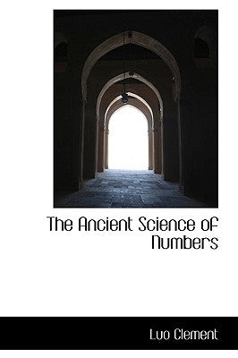 The Ancient Science of Numbers by Clement, Luo