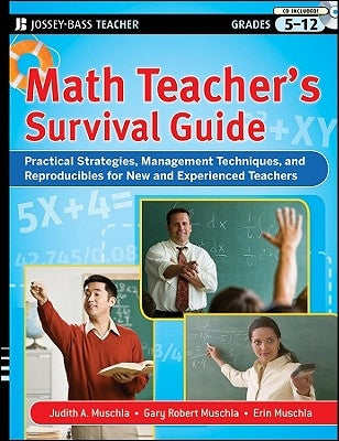 Math Teacher's Survival Guide: Practical Strategies, Management Techniques, and Reproducibles for New and Experienced Teachers, Grades 5-12 [With CDRO by Muschla, Judith A.