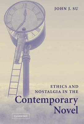 Ethics and Nostalgia in the Contemporary Novel by Su, John J.