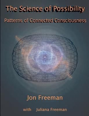 The Science of Possibility: Patterns of Connected Consciousness by Jon, Freeman