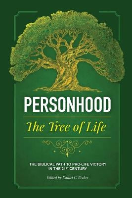 Personhood the Tree of Life: The Biblical Path to Pro-life Victory in the 21st Century by Becker, Daniel C.