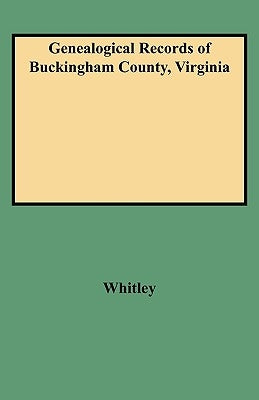 Genealogical Records of Buckingham County, Virginia by Whitley, Edythe Johns Rucker