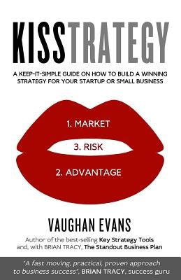 Kisstrategy: A Keep-It-Simple Guide on How to Build a Winning Strategy for Your Startup or Small Business by Evans, Vaughan